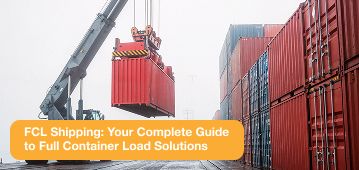 FCL Shipping: Your Complete Guide to Full Container Load Solutions