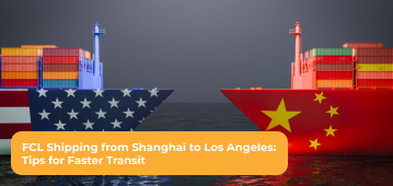 FCL Shipping from Shanghai to Los Angeles: Tips for Faster Transit